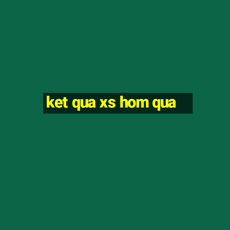 ket qua xs hom qua