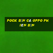 Pock Bắn cá oppo Phiên bản