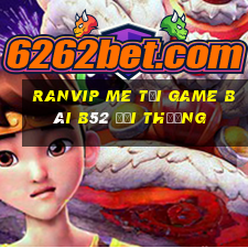 Ranvip Me Tại Game Bài B52 Đổi Thưởng