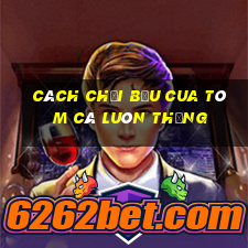 cách chơi bầu cua tôm cá luôn thắng