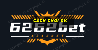 cach choi dk