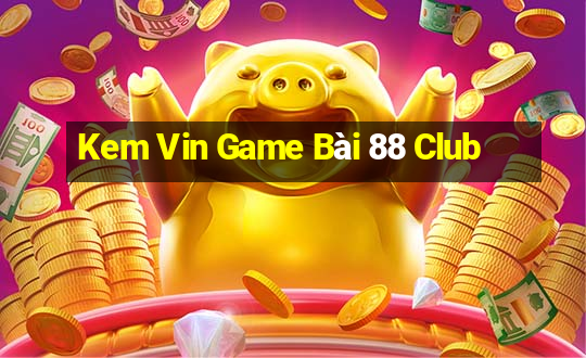 Kem Vin Game Bài 88 Club