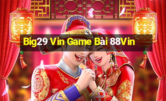 Big29 Vin Game Bài 88Vin