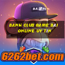 Banh Club Game Bài Online Uy Tín