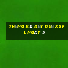 THỐNG KÊ KẾT QUẢ XSVL ngày 5