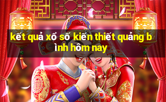 kết quả xổ số kiến thiết quảng bình hôm nay