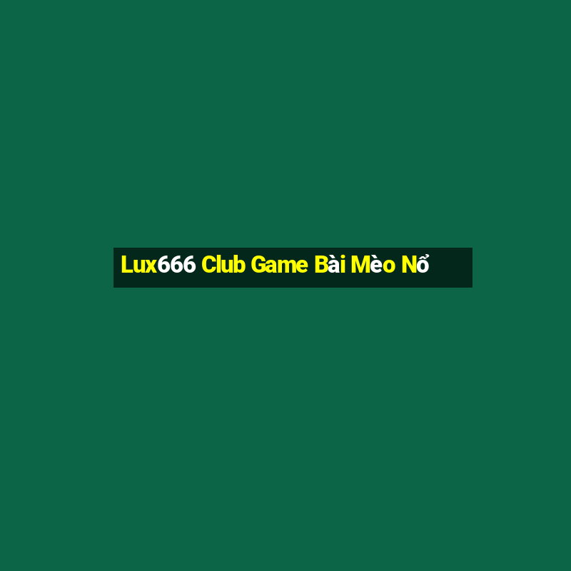 Lux666 Club Game Bài Mèo Nổ