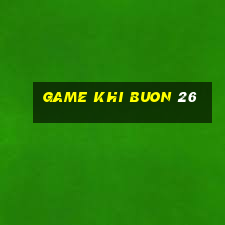 game khi buon 26