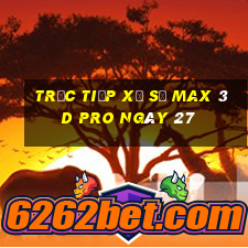 Trực tiếp Xổ Số max 3d pro ngày 27