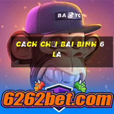 cách chơi bài binh 6 lá