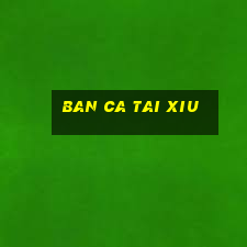 ban ca tai xiu