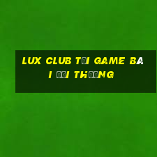 Lux Club Tải Game Bài Đổi Thưởng