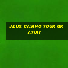 jeux casino tour gratuit