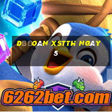 Dự đoán XSTTH ngày 5