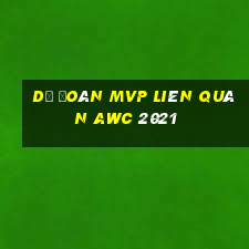 dự đoán mvp liên quân awc 2021