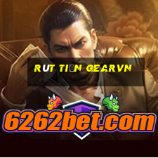 Rút Tiền Gearvn