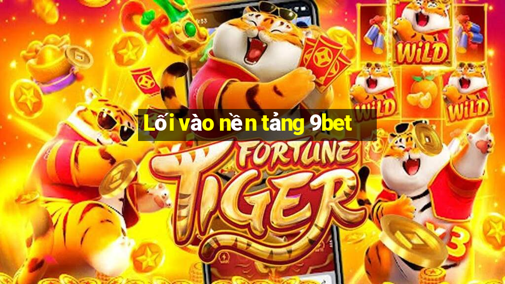 Lối vào nền tảng 9bet