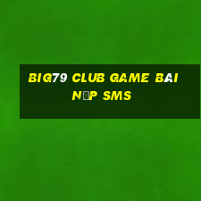 Big79 Club Game Bài Nạp Sms