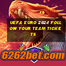 uefa euro 2024 follow your team tickets