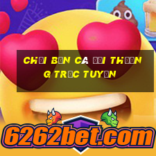 chơi bắn cá đổi thưởng trực tuyến