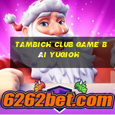 Tambich Club Game Bài Yugioh