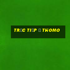 trực tiếp ở thomo