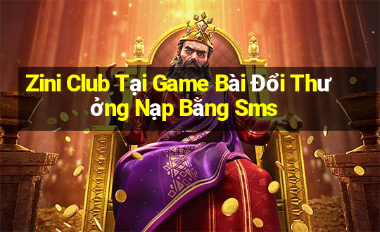 Zini Club Tại Game Bài Đổi Thưởng Nạp Bằng Sms