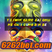 Tải Iwin Game Bài Online Chơi Cùng Bạn Bè