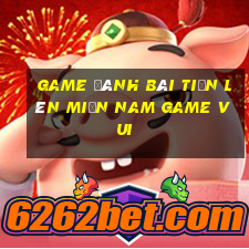 game đánh bài tiến lên miền nam game vui