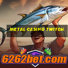 metal casino twitch