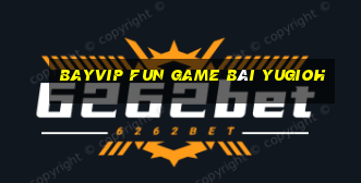 Bayvip Fun Game Bài Yugioh