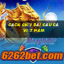 cách chơi bài câu cá việt nam