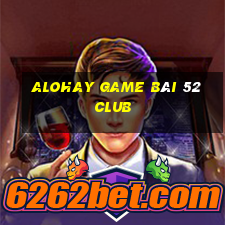 Alohay Game Bài 52 Club