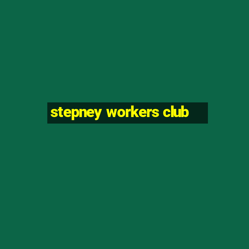 stepney workers club