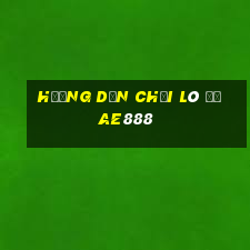 hướng dẫn chơi lô đề ae888