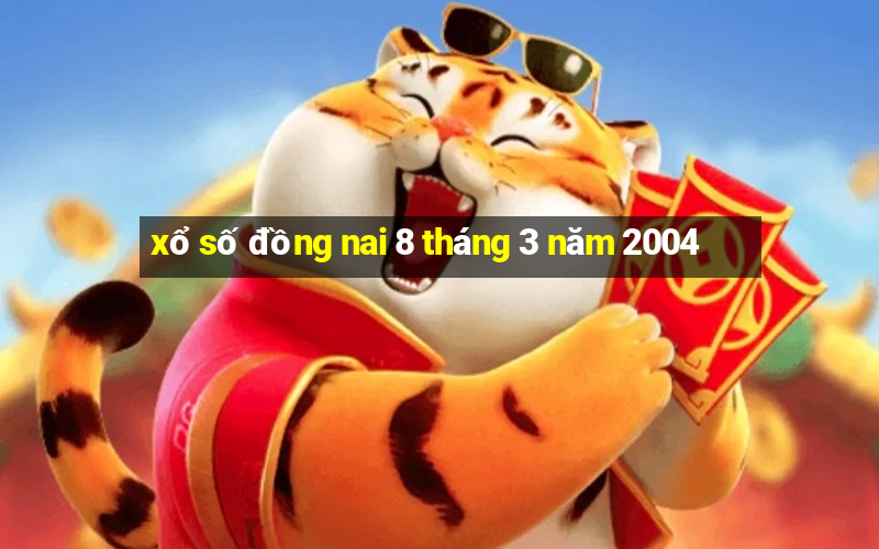 xổ số đồng nai 8 tháng 3 năm 2004