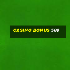 casino bonus 500