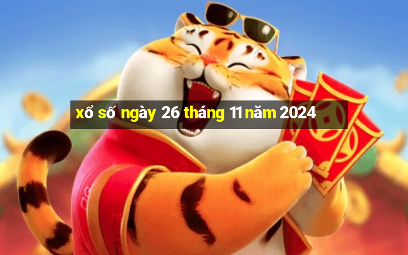 xổ số ngày 26 tháng 11 năm 2024