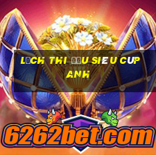 lịch thi đấu siêu cúp anh