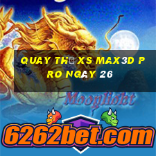 Quay thử xs Max3D Pro ngày 26