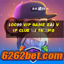 Loc99 Vip Game Bài Vip Club Đổi Thưởng