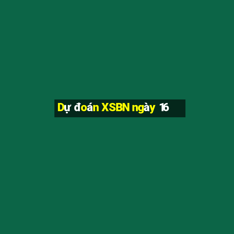 Dự đoán XSBN ngày 16