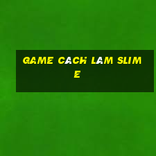 game cách làm slime