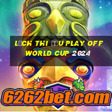 lịch thi đấu play off world cup 2024