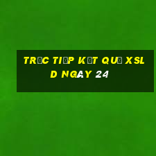 Trực tiếp kết quả XSLD ngày 24