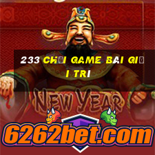 233 Chơi game bài giải trí