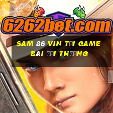 Sam 86 Vin Tại Game Bài Đổi Thưởng