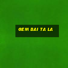 gem bai ta la