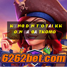 hướng dẫn tạo tài khoản đá gà thomo