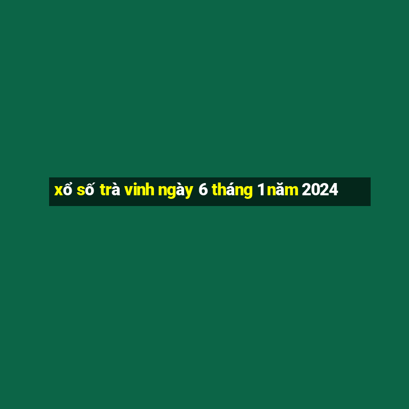 xổ số trà vinh ngày 6 tháng 1 năm 2024